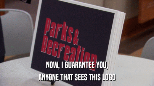 NOW, I GUARANTEE YOU, ANYONE THAT SEES THIS LOGO 