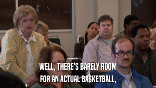 WELL, THERE'S BARELY ROOM FOR AN ACTUAL BASKETBALL, 
