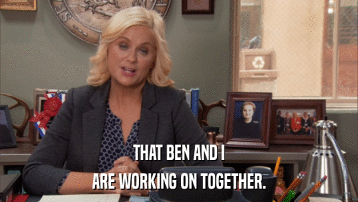 THAT BEN AND I ARE WORKING ON TOGETHER. 