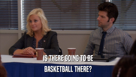 IS THERE GOING TO BE BASKETBALL THERE? 