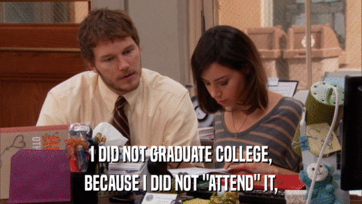 I DID NOT GRADUATE COLLEGE, BECAUSE I DID NOT 