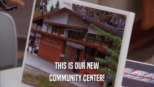 THIS IS OUR NEW COMMUNITY CENTER! 