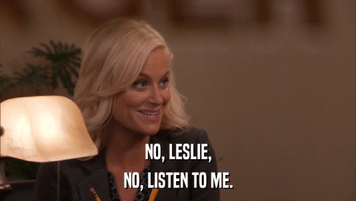 NO, LESLIE, NO, LISTEN TO ME. 