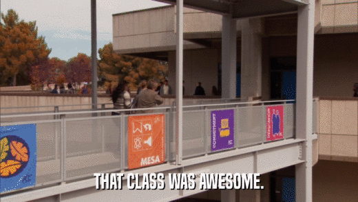 THAT CLASS WAS AWESOME.  
