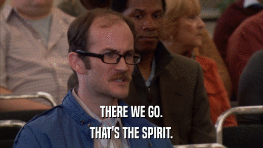 THERE WE GO. THAT'S THE SPIRIT. 