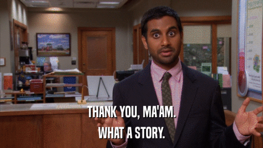 THANK YOU, MA'AM. WHAT A STORY. 