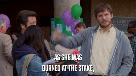 AS SHE WAS BURNED AT THE STAKE, 