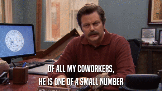 OF ALL MY COWORKERS, HE IS ONE OF A SMALL NUMBER 