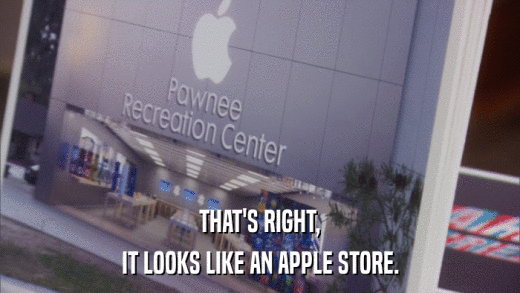 THAT'S RIGHT, IT LOOKS LIKE AN APPLE STORE. 