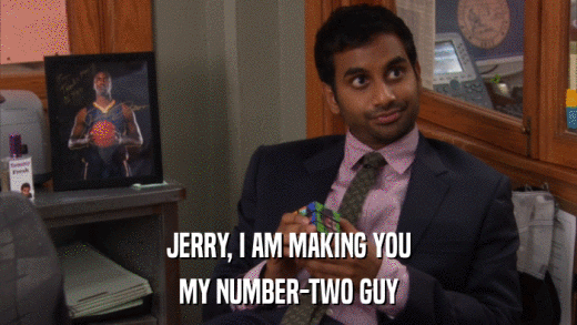 JERRY, I AM MAKING YOU MY NUMBER-TWO GUY 