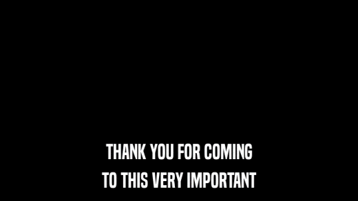 THANK YOU FOR COMING TO THIS VERY IMPORTANT 