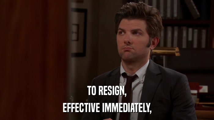TO RESIGN, EFFECTIVE IMMEDIATELY, 