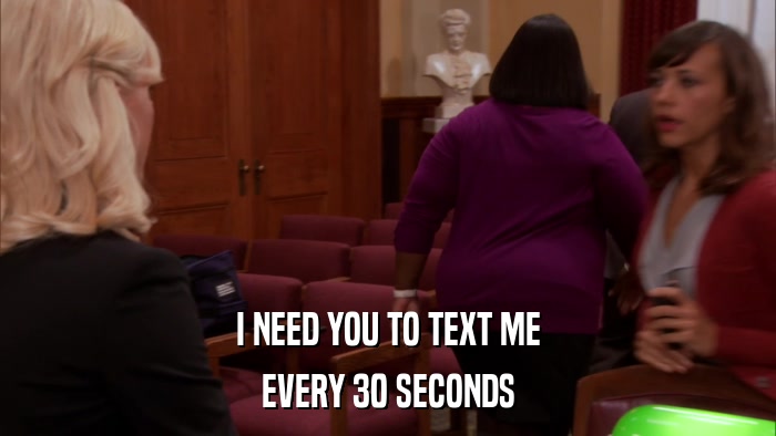 I NEED YOU TO TEXT ME EVERY 30 SECONDS 