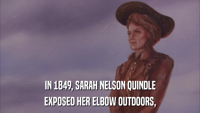 IN 1849, SARAH NELSON QUINDLE EXPOSED HER ELBOW OUTDOORS, 