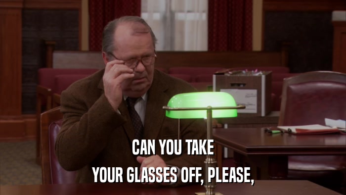 CAN YOU TAKE YOUR GLASSES OFF, PLEASE, 