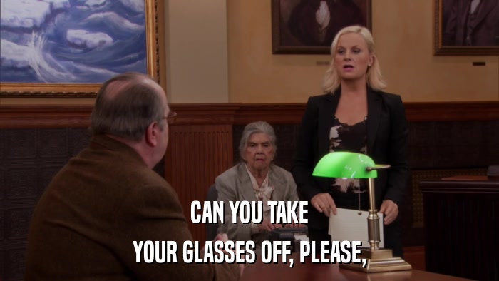 CAN YOU TAKE YOUR GLASSES OFF, PLEASE, 