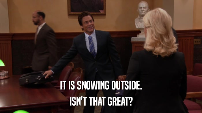 IT IS SNOWING OUTSIDE. ISN'T THAT GREAT? 