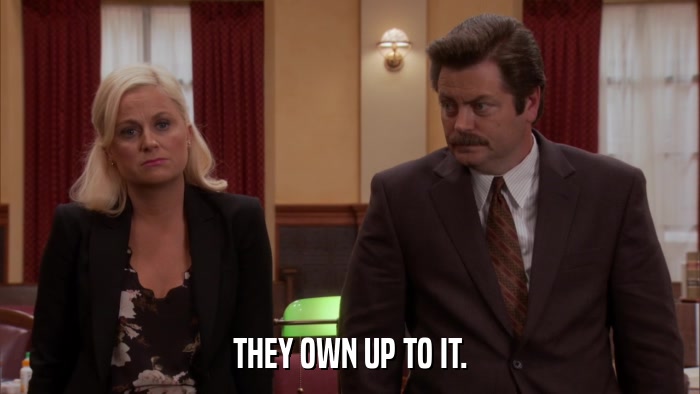 THEY OWN UP TO IT.  
