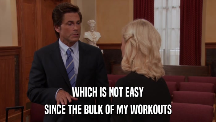 WHICH IS NOT EASY SINCE THE BULK OF MY WORKOUTS 