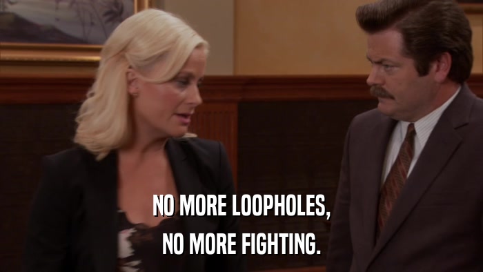 NO MORE LOOPHOLES, NO MORE FIGHTING. 