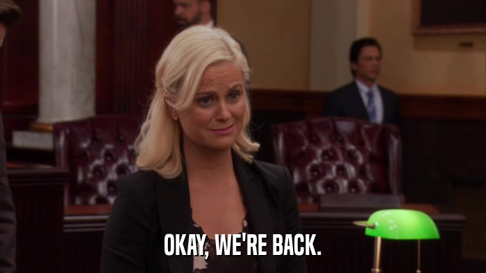OKAY, WE'RE BACK.  