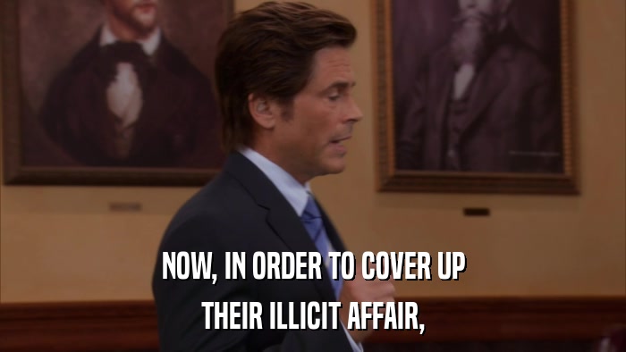 NOW, IN ORDER TO COVER UP THEIR ILLICIT AFFAIR, 