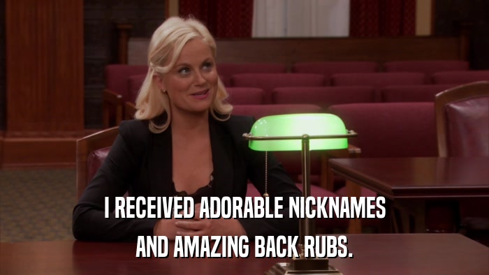 I RECEIVED ADORABLE NICKNAMES AND AMAZING BACK RUBS. 