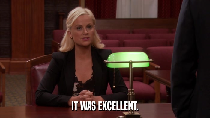 IT WAS EXCELLENT.  