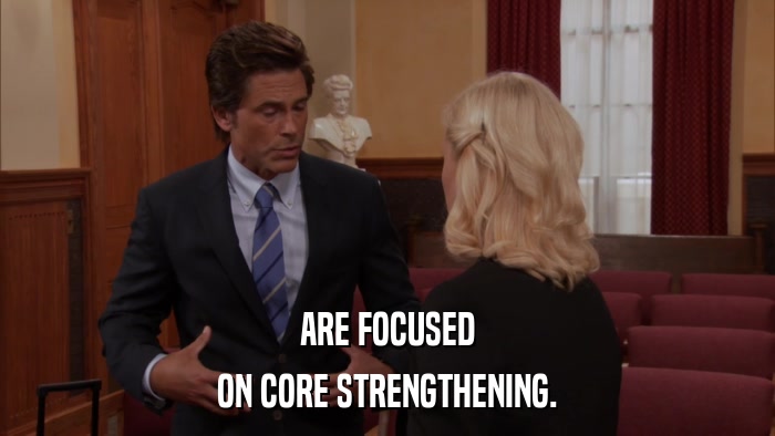 ARE FOCUSED ON CORE STRENGTHENING. 