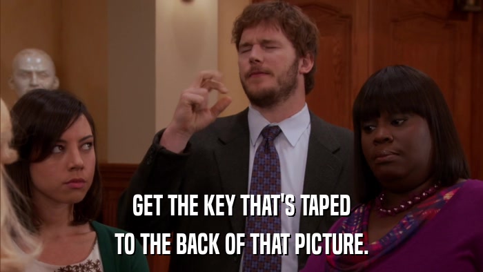 GET THE KEY THAT'S TAPED TO THE BACK OF THAT PICTURE. 