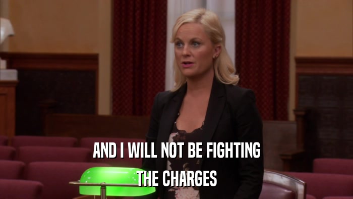 AND I WILL NOT BE FIGHTING THE CHARGES 