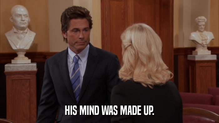 HIS MIND WAS MADE UP.  