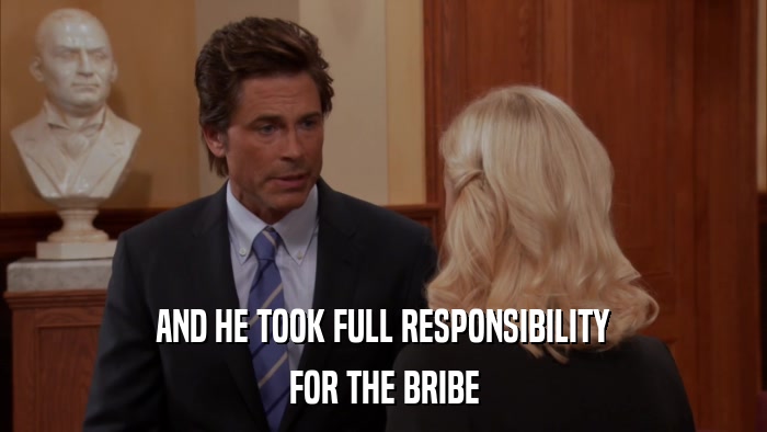AND HE TOOK FULL RESPONSIBILITY FOR THE BRIBE 