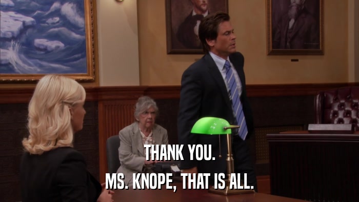 THANK YOU. MS. KNOPE, THAT IS ALL. 