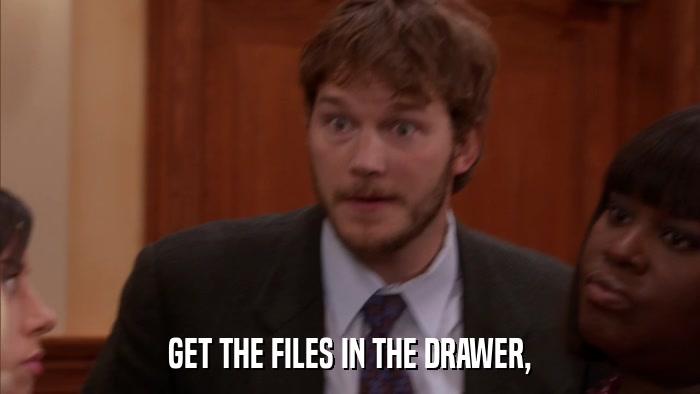 GET THE FILES IN THE DRAWER,  