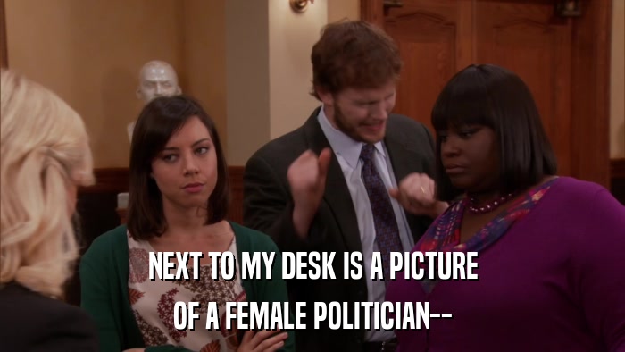 NEXT TO MY DESK IS A PICTURE OF A FEMALE POLITICIAN-- 