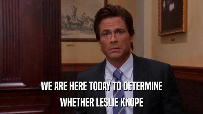 WE ARE HERE TODAY TO DETERMINE WHETHER LESLIE KNOPE 