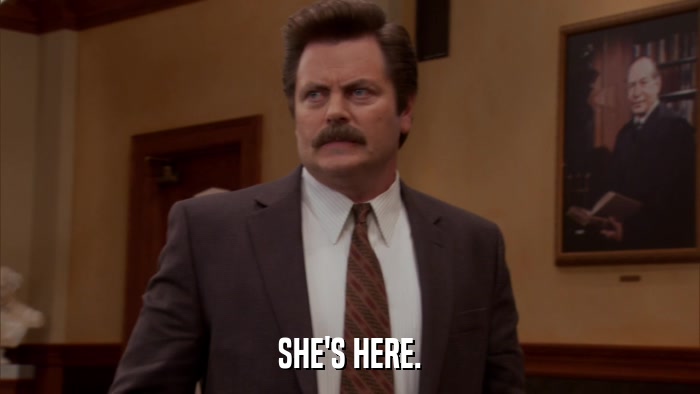 SHE'S HERE.  