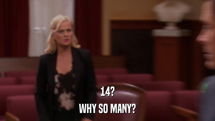 14? WHY SO MANY? 