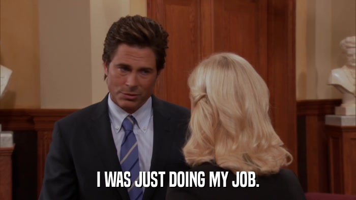I WAS JUST DOING MY JOB.  