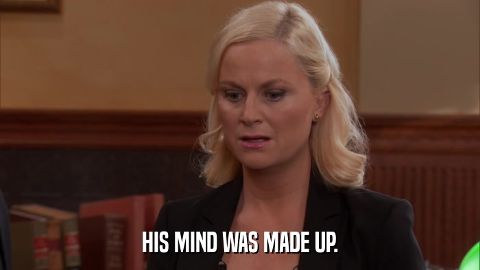 HIS MIND WAS MADE UP.  