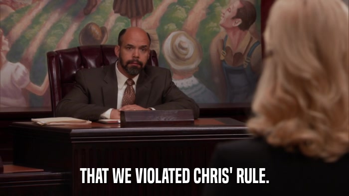 THAT WE VIOLATED CHRIS' RULE.  