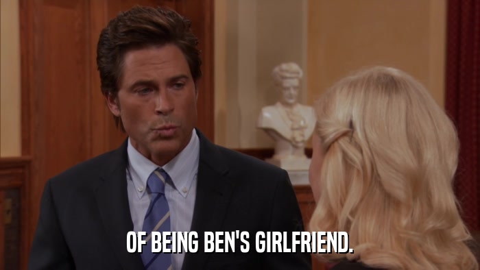 OF BEING BEN'S GIRLFRIEND.  