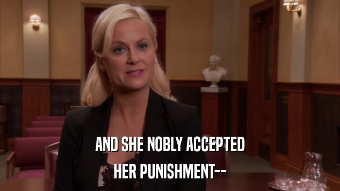AND SHE NOBLY ACCEPTED HER PUNISHMENT-- 
