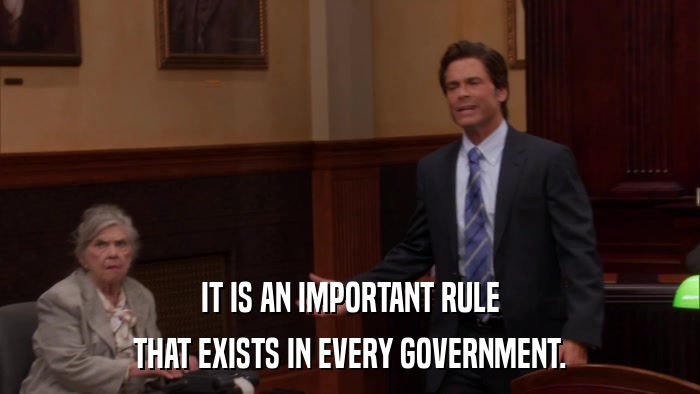 IT IS AN IMPORTANT RULE THAT EXISTS IN EVERY GOVERNMENT. 