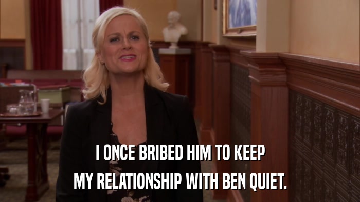 I ONCE BRIBED HIM TO KEEP MY RELATIONSHIP WITH BEN QUIET. 