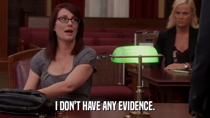 I DON'T HAVE ANY EVIDENCE.  