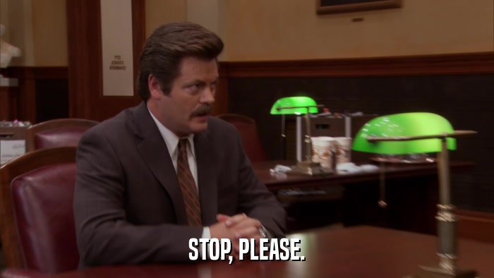 STOP, PLEASE.  