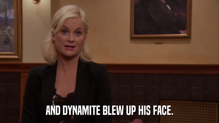 AND DYNAMITE BLEW UP HIS FACE.  