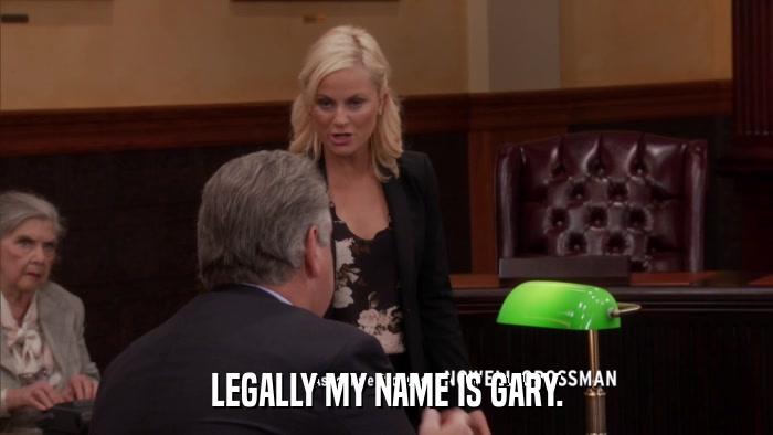 LEGALLY MY NAME IS GARY.  